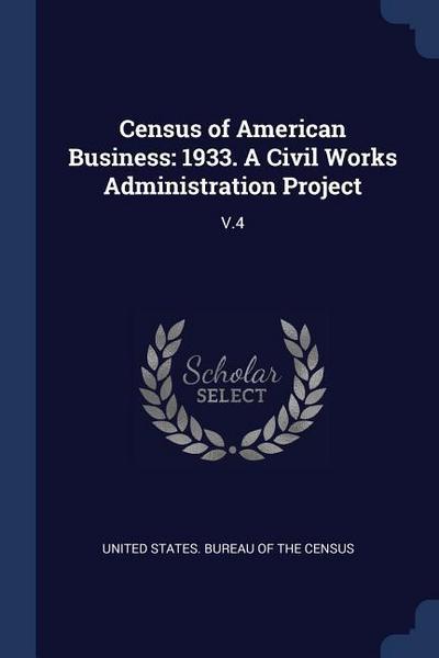 Census of American Business: 1933. A Civil Works Administration Project: V.4