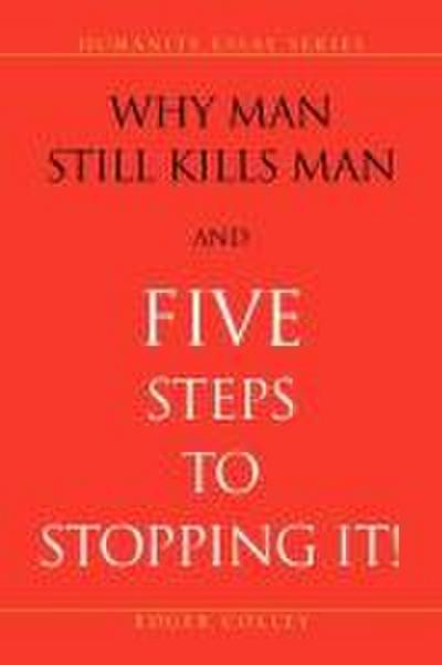 Why Man Still Kills Man and Five Steps to Stopping It!