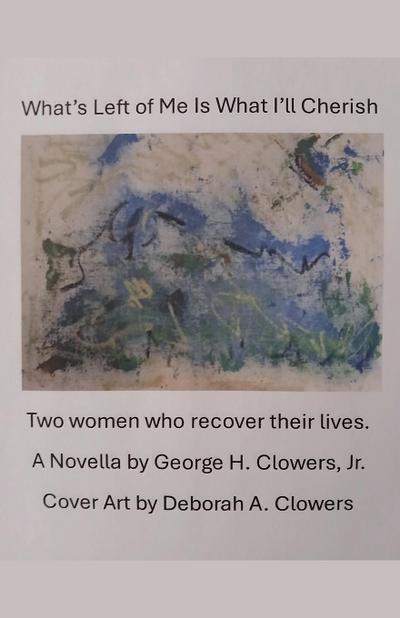 Clowers, G: What’s Left of Me Is What I’ll Cherish