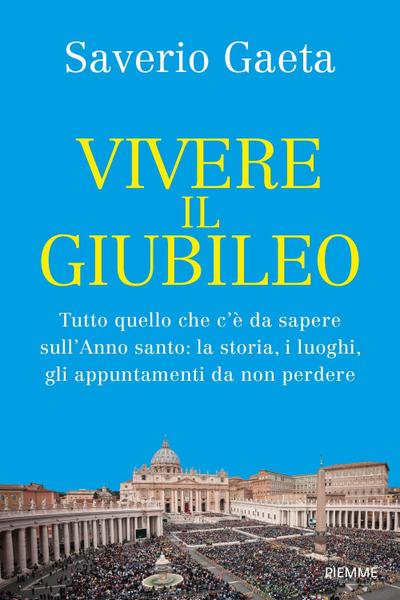 Vivere il Giubileo. Tutto quello che c’è da sapere sull’Anno santo: la storia, i luoghi, gli appuntamenti da non perdere