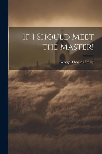 If I Should Meet the Master!