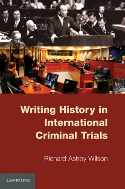 Writing History in International Criminal Trials - Richard Ashby Wilson