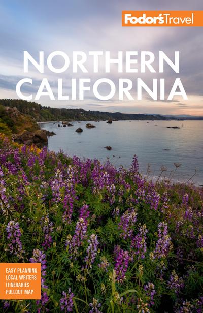 Fodor’s Northern California: With Napa & Sonoma, Yosemite, San Francisco, Lake Tahoe & The Best Road Trips (Full-color Travel Guide)