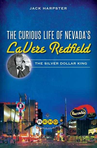 Curious Life of Nevada’s LaVere Redfield: The Silver Dollar King
