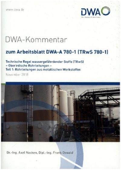 DWA-Kommentar zum Arbeitsblatt DWA-A 780-1 (TRwS 780-1) Technische Regel wassergefährdender Stoffe (TRwS) - Oberirdische Rohrleitungen - Teil 1: Rohrleitungen aus metallischen Werkstoffen