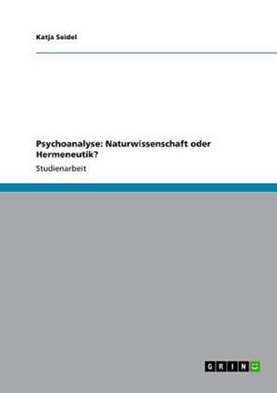 Psychoanalyse: Naturwissenschaft oder Hermeneutik?