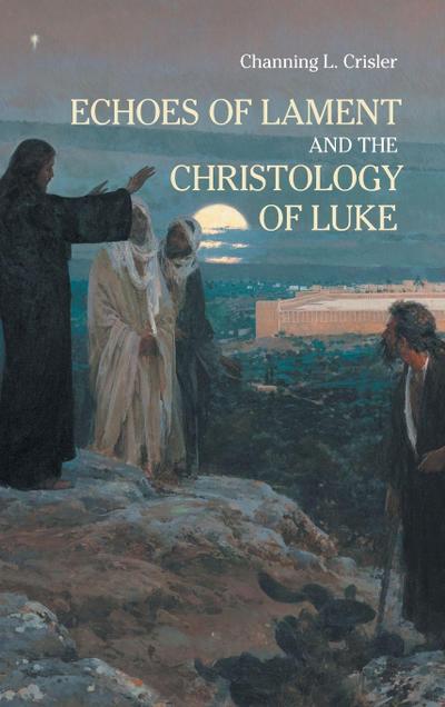Echoes of Lament in the Christology of Luke’s Gospel