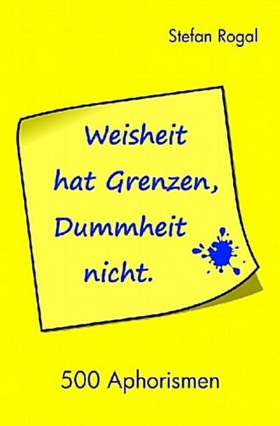 Weisheit hat Grenzen, Dummheit nicht!