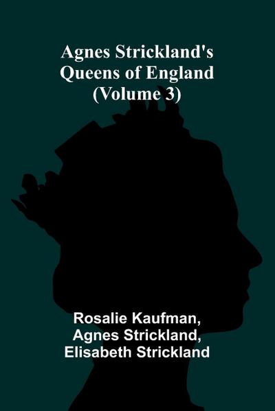 Agnes Strickland’s Queens of England (Volume 3)