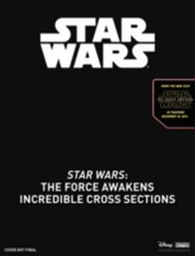 Star Wars - The Force Awakens: Incredible Cross Sections