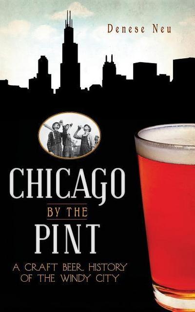 Chicago by the Pint: A Craft Beer History of the Windy City