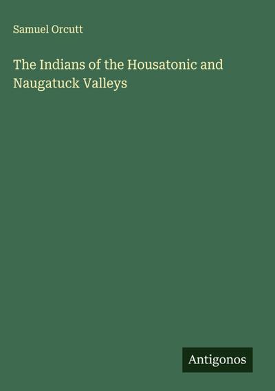 The Indians of the Housatonic and Naugatuck Valleys