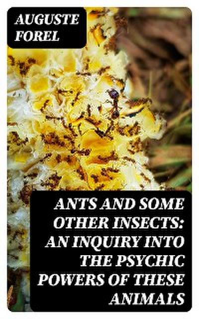 Ants and Some Other Insects: An Inquiry Into the Psychic Powers of These Animals