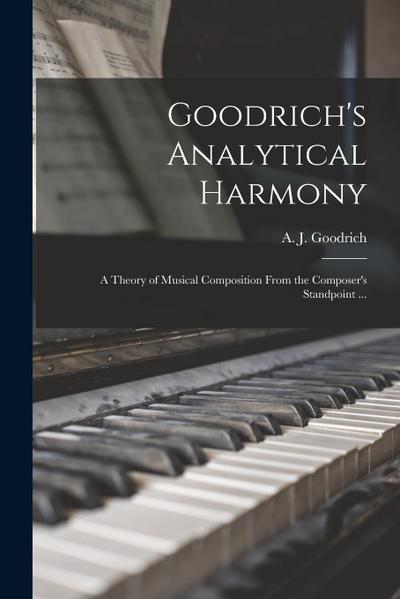 Goodrich’s Analytical Harmony: A Theory of Musical Composition From the Composer’s Standpoint ...