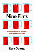 Nine Pints: A Journey Through the Mysterious, Miraculous World of Blood
