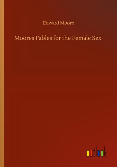 Moores Fables for the Female Sex