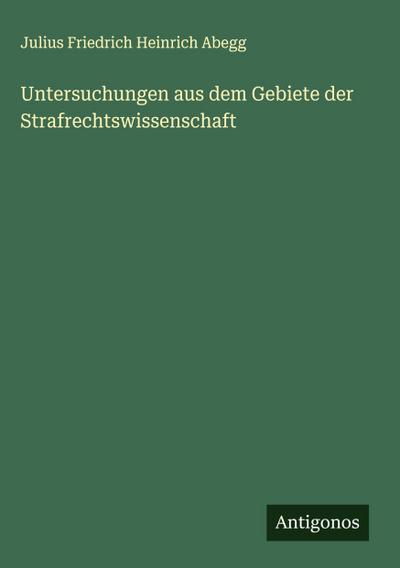 Untersuchungen aus dem Gebiete der Strafrechtswissenschaft