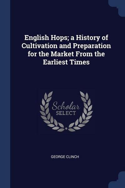 English Hops; a History of Cultivation and Preparation for the Market From the Earliest Times