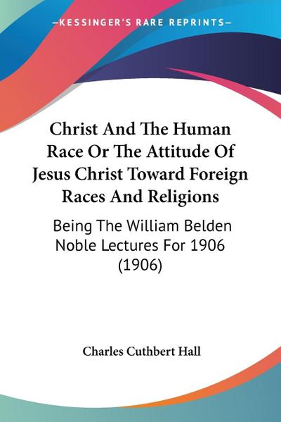 Christ And The Human Race Or The Attitude Of Jesus Christ Toward Foreign Races And Religions