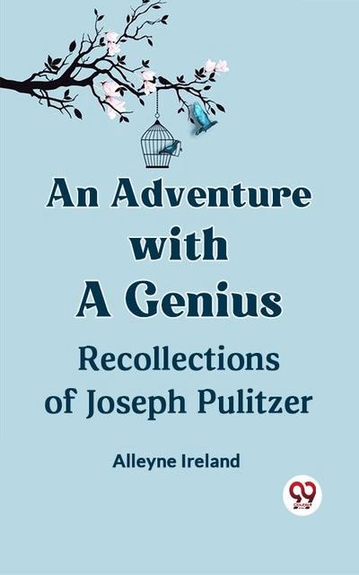 Adventure with a Genius Recollections of Joseph Pulitzer