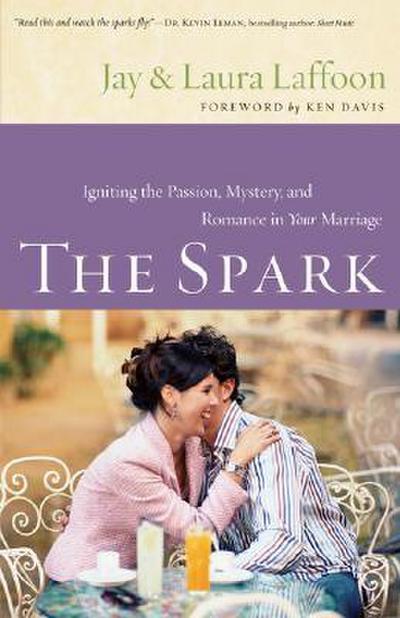 The Spark: Igniting the Passion, Mystery and Romance in Your Marriage