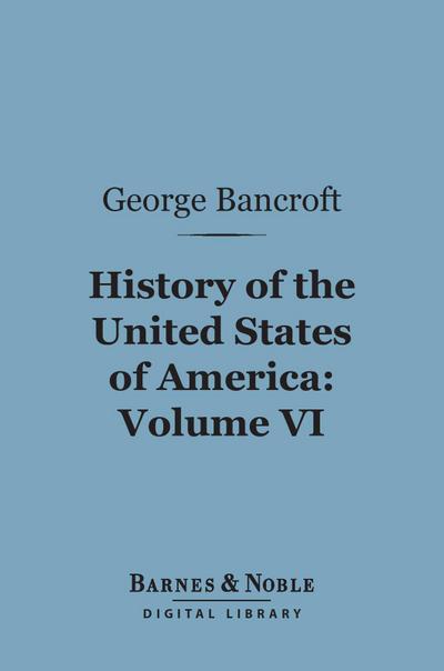 History of the United States of America, Volume 6 (Barnes & Noble Digital Library)