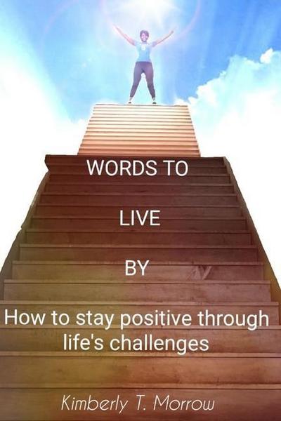 Words to Live by: How to Stay Positive Through Life’s Challenges