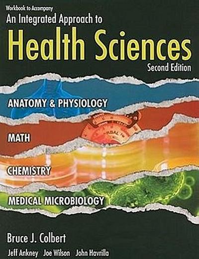 Workbook for Colbert/Ankney/Wilson/Havrilla’s an Integrated Approach to Health Sciences, 2nd
