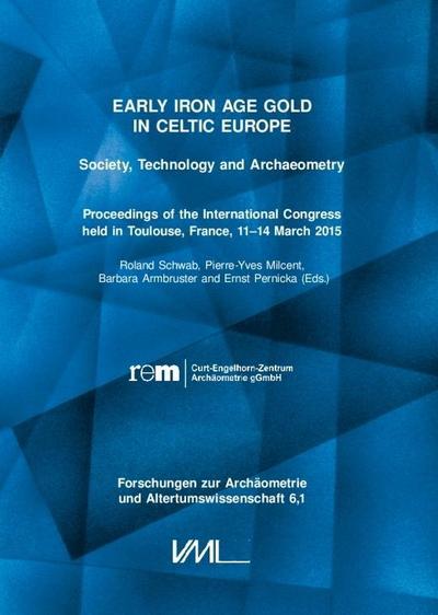 Early Iron Age Gold in Celtic Europe: Society, Technology and Archaeometry./ Proceedings of the International Congress held in Toulouse, France, 11-14 ... zur Archäometrie und Altertumswissenschaft)