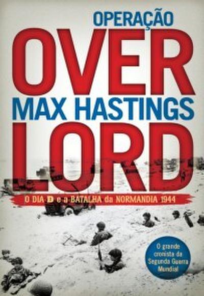 Operação Overlord - O Dia D e a Batalha da Normandia 1944