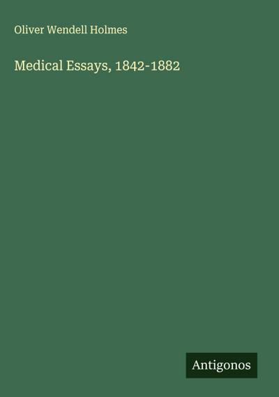 Medical Essays, 1842-1882