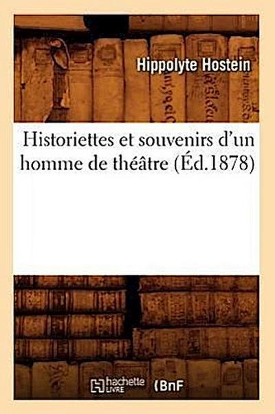 Historiettes Et Souvenirs d’Un Homme de Théâtre (Éd.1878)