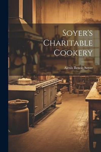 Soyer’s Charitable Cookery