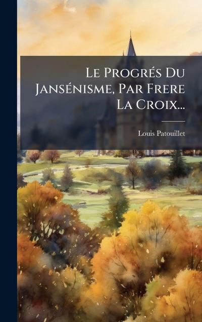 Le ProgrÃ(c)s Du JansÃ(c)nisme, Par Frere La Croix...