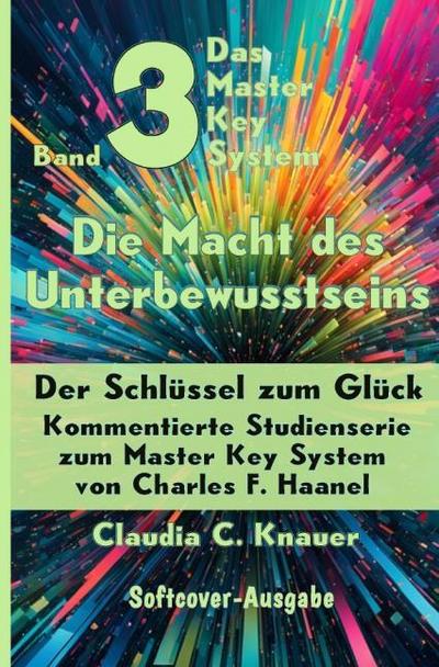 Band 3 - Das Master Key System - Der Schlüssel zum Glück. Die Macht des Unterbewusstseins