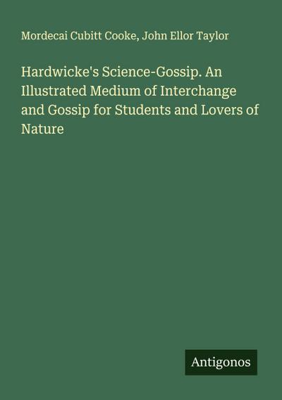 Hardwicke’s Science-Gossip. An Illustrated Medium of Interchange and Gossip for Students and Lovers of Nature