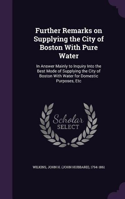 Further Remarks on Supplying the City of Boston With Pure Water: In Answer Mainly to Inquiry Into the Best Mode of Supplying the City of Boston With W