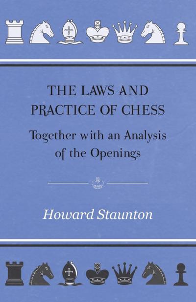 The Laws and Practice of Chess Together with an Analysis of the Openings