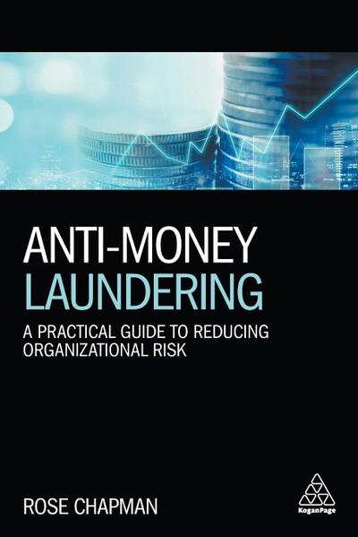 Anti-Money Laundering: A Practical Guide to Reducing Organizational Risk