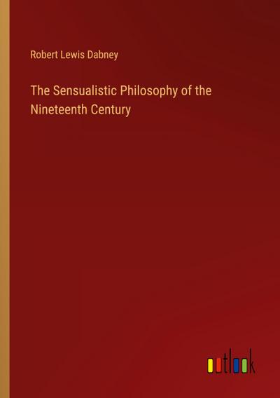 The Sensualistic Philosophy of the Nineteenth Century