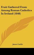 Fruit Gathered From Among Roman Catholics In Ireland (1848)