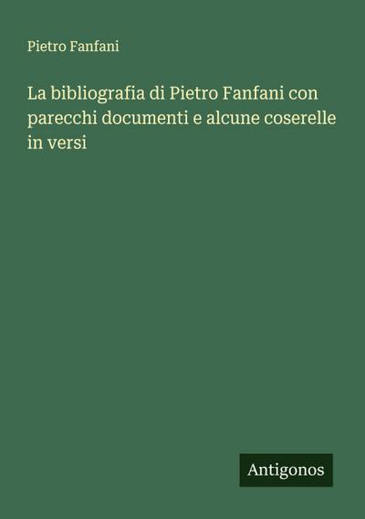 La bibliografia di Pietro Fanfani con parecchi documenti e alcune coserelle in versi
