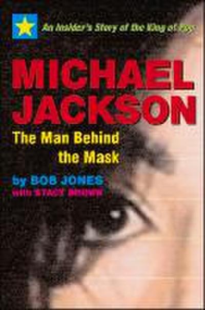 Michael Jackson: The Man Behind the Mask: An Insider's Story of the King of Pop - Bob Jones
