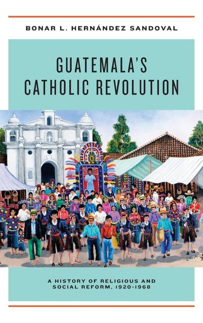 Guatemala’s Catholic Revolution
