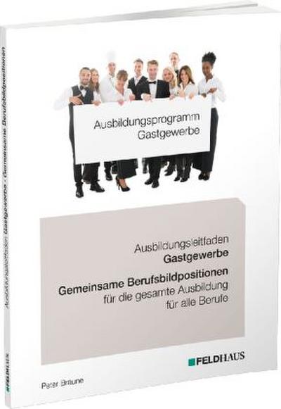 Ausbildungsprogramm Gastgewerbe Ausbildungsprogramm Gastgewerbe / Ausbildungsleitfaden Gastgewerbe - Gemeinsame Berufsbildpositionen für alle Berufe