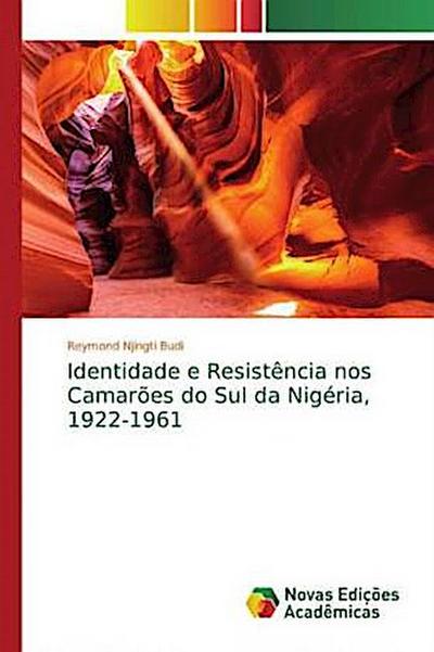 Identidade e Resistência nos Camarões do Sul da Nigéria, 1922-1961 - Reymond Njingti Budi