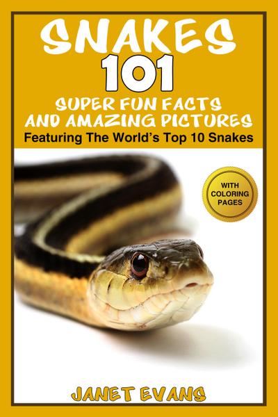 Snakes: 101 Super Fun Facts And Amazing Pictures (Featuring The World’s Top 10 Snakes With Coloring Pages)