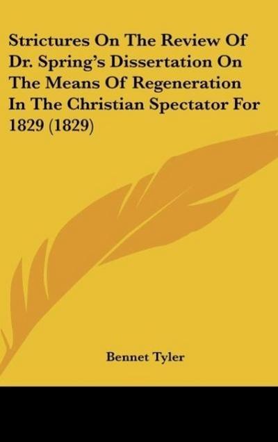 Strictures On The Review Of Dr. Spring’s Dissertation On The Means Of Regeneration In The Christian Spectator For 1829 (1829)