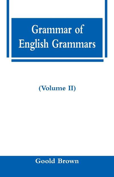 Grammar of English Grammars (Volume II)