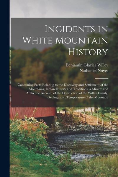 Incidents in White Mountain History: Containing Facts Relating to the Discovery and Settlement of the Mountains, Indian History and Traditions, a Minu